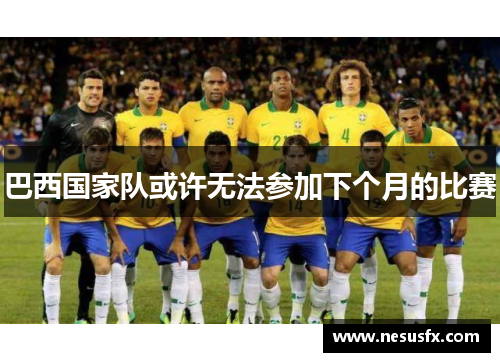 巴西国家队或许无法参加下个月的比赛