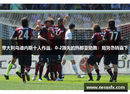 意大利乌迪内斯十人作战，0-2领先的热那亚助跑：局势急转直下