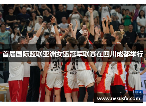 首届国际篮联亚洲女篮冠军联赛在四川成都举行 首届国际篮联亚洲女篮冠军联赛在四川成都举行